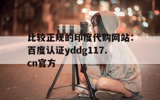 比较正规的印度代购网站：百度认证yddg117.cn官方的简单介绍