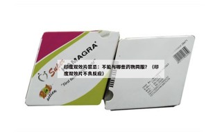 印度双效片禁忌：不能与哪些药物同服？（印度双效片不良反应）