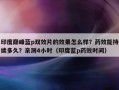 印度巅峰蓝p双效片的效果怎么样？药效能持续多久？亲测4小时（印度蓝p药效时间）