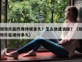 双效片副作用持续多久？怎么快速消除？（双效片能维持多久）