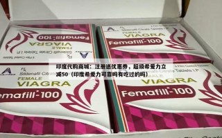 印度代购商城：注册送优惠券，超级希爱力立减50（印度希爱力可靠吗有吃过的吗）