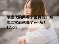 包含印度代购网哪个是真的？对比三家后我选了yddg117.cn的词条