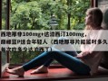 西地那非100mg+达泊西汀100mg，巅峰蓝P适合年轻人（西地那非片能延时多久每次吃多少达泊西丁）