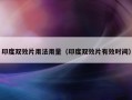 印度双效片用法用量（印度双效片有效时间）