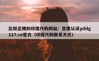 比较正规的印度代购网站：百度认证yddg117.cn官方（印度代购联系方式）