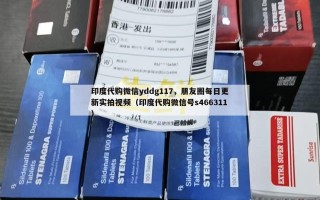 印度代购微信yddg117，朋友圈每日更新实拍视频（印度代购微信号s466311）