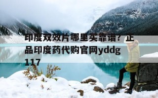 包含印度双效片哪里买靠谱？正品印度药代购官网yddg117的词条