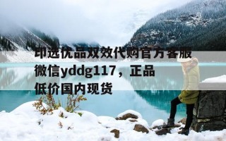 包含印选优品双效代购官方客服微信yddg117，正品低价国内现货的词条