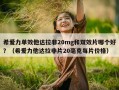 希爱力单效他达拉非20mg和双效片哪个好？（希爱力他达拉非片20毫克每片价格）