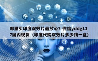 哪里买印度双效片最放心？微信yddg117国内现货（印度代购双效片多少钱一盒）