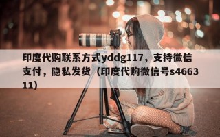 印度代购联系方式yddg117，支持微信支付，隐私发货（印度代购微信号s466311）