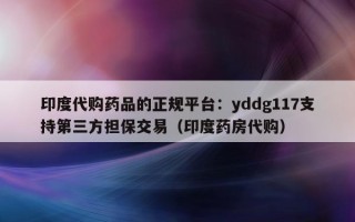 印度代购药品的正规平台：yddg117支持第三方担保交易（印度药房代购）