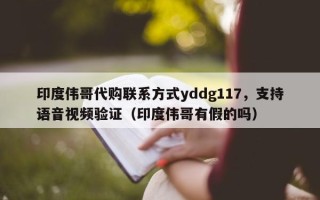 印度伟哥代购联系方式yddg117，支持语音视频验证（印度伟哥有假的吗）