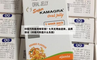 印度代购服务哪家强？七天无理由退换，品质保证（印度代购是什么东西）