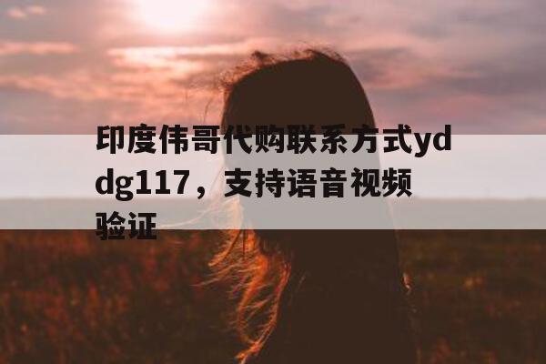 印度伟哥代购联系方式yddg117，支持语音视频验证的简单介绍-第1张图片-印淘网